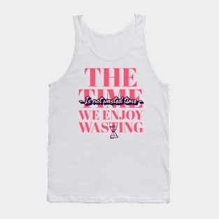 Time spent enjoying is not wasting tshirt Tank Top